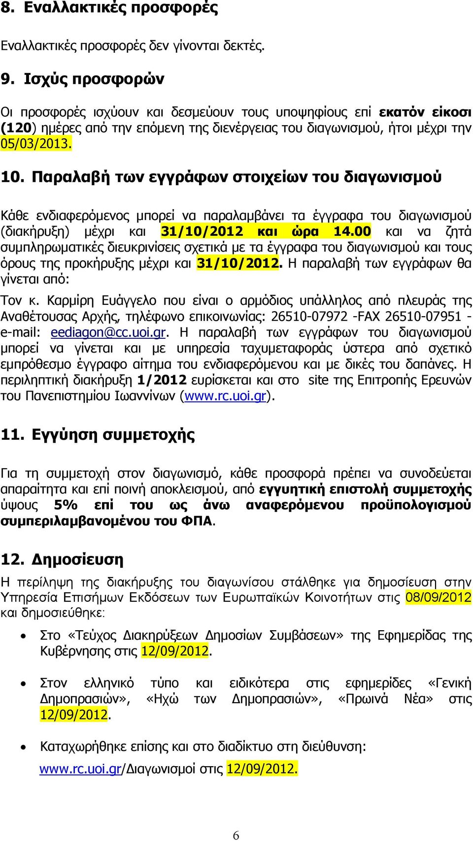 Παραλαβή των εγγράφων στοιχείων του διαγωνισμού Κάθε ενδιαφερόμενος μπορεί να παραλαμβάνει τα έγγραφα του διαγωνισμού (διακήρυξη) μέχρι και 31/10/2012 και ώρα 14.