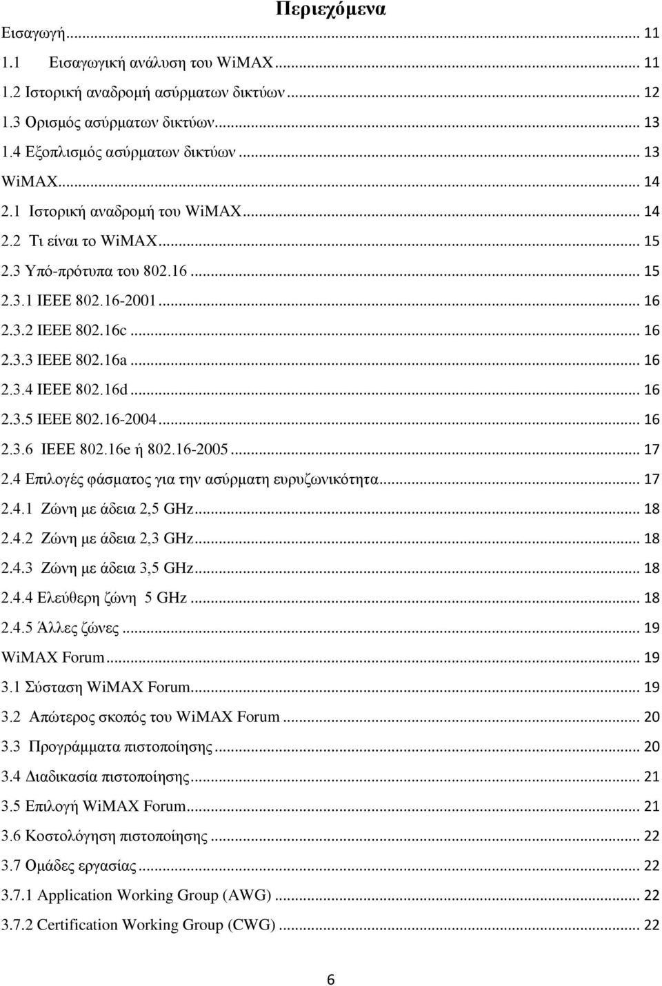 .. 16 2.3.5 IEEE 802.16-2004... 16 2.3.6 ΙΕΕΕ 802.16e ή 802.16-2005... 17 2.4 Επιλογές φάσματος για την ασύρματη ευρυζωνικότητα... 17 2.4.1 Ζώνη με άδεια 2,5 GHz... 18 2.4.2 Ζώνη με άδεια 2,3 GHz.