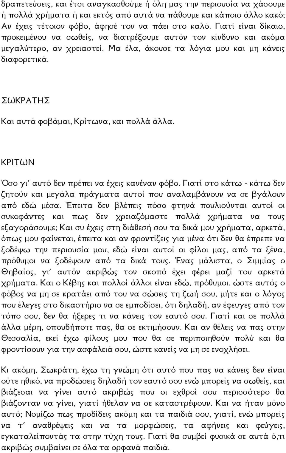 Και αυτά φοβάµαι, Κρίτωνα, και πολλά άλλα. Όσο γι αυτό δεν πρέπει να έχεις κανέναν φόβο. Γιατί στο κάτω - κάτω δεν ζητούν και µεγάλα πράγµατα αυτοί που αναλαµβάνουν να σε βγάλουν από εδώ µέσα.