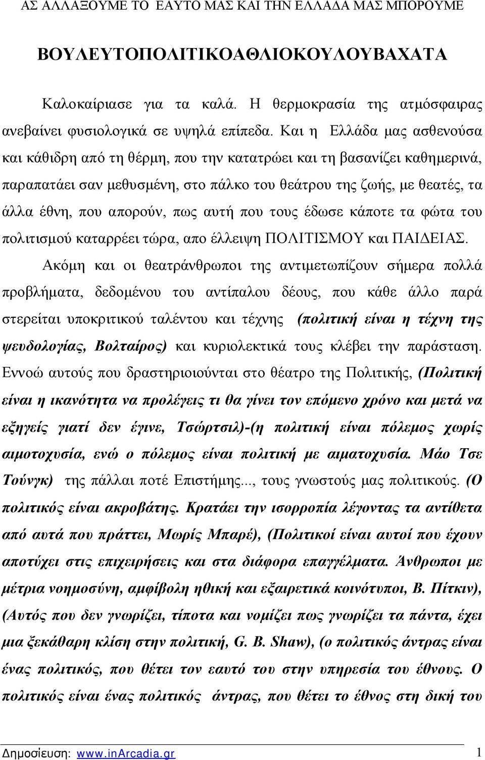 αυτή που τους έδωσε κάποτε τα φώτα του πολιτισμού καταρρέει τώρα, απο έλλειψη ΠΟΛΙΤΙΣΜΟΥ και ΠΑΙΔΕΙΑΣ.