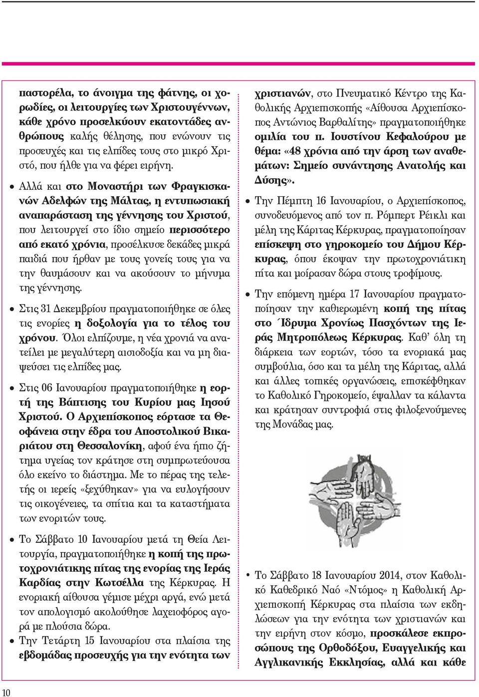 Αλλά και στο Μοναστήρι των Φραγκισκανών Αδελφών της Μάλτας, η εντυπωσιακή αναπαράσταση της γέννησης του Χριστού, που λειτουργεί στο ίδιο σημείο περισσότερο από εκατό χρόνια, προσέλκυσε δεκάδες μικρά