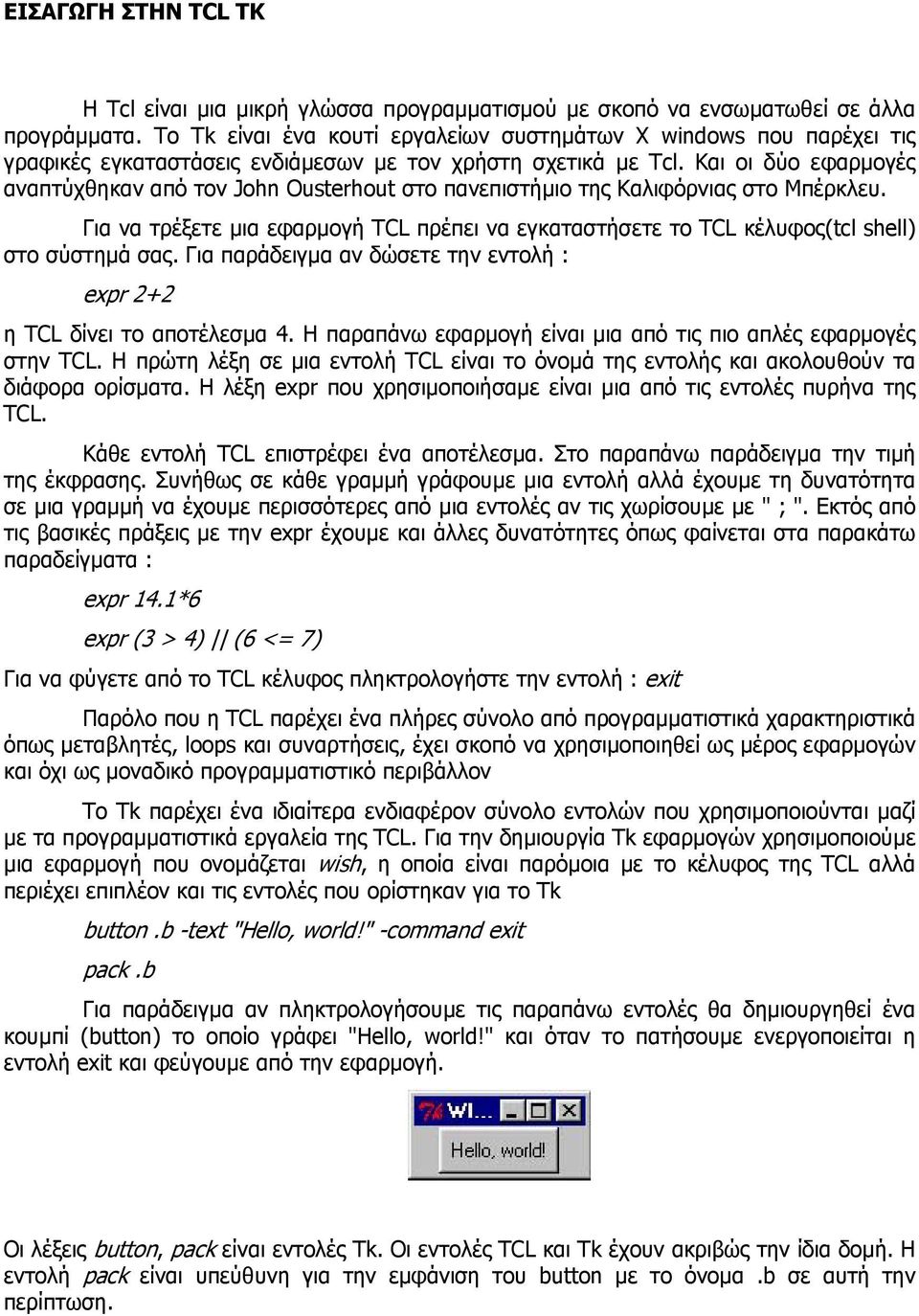 Και οι δύο εφαρµογές αναπτύχθηκαν από τον John Ousterhout στο πανεπιστήµιο της Καλιφόρνιας στο Μπέρκλευ.