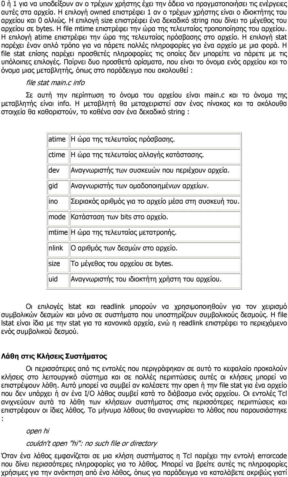 Η file mtime επιστρέφει την ώρα της τελευταίας τροποποίησης του αρχείου. Η επιλογή atime επιστρέφει την ώρα της τελευταίας πρόσβασης στο αρχείο.