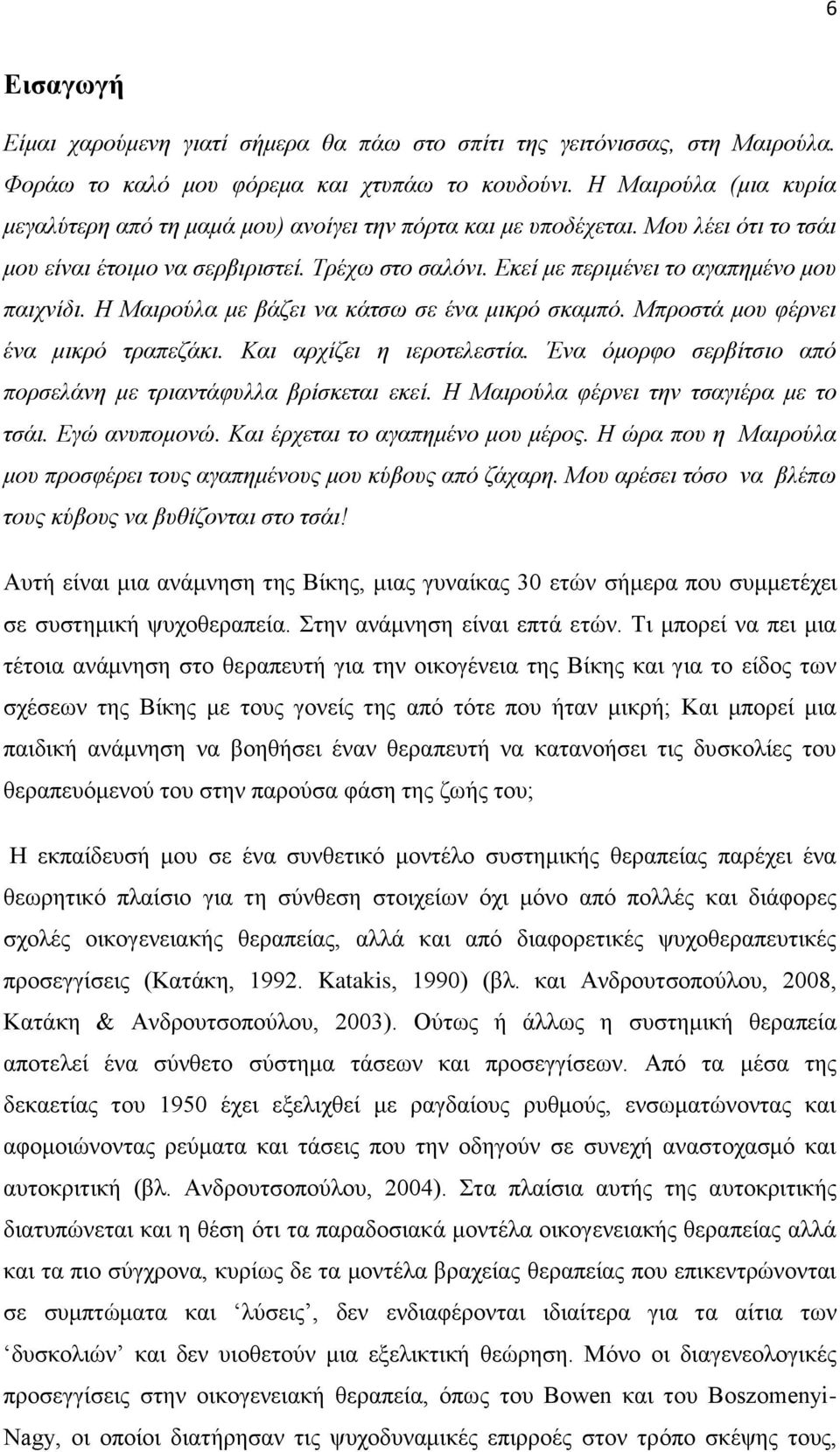 Δθεί κε πεξηκέλεη ην αγαπεκέλν κνπ παηρλίδη. Ζ Μαηξνύια κε βάδεη λα θάηζσ ζε έλα κηθξό ζθακπό. Μπξνζηά κνπ θέξλεη έλα κηθξό ηξαπεδάθη. Καη αξρίδεη ε ηεξνηειεζηία.