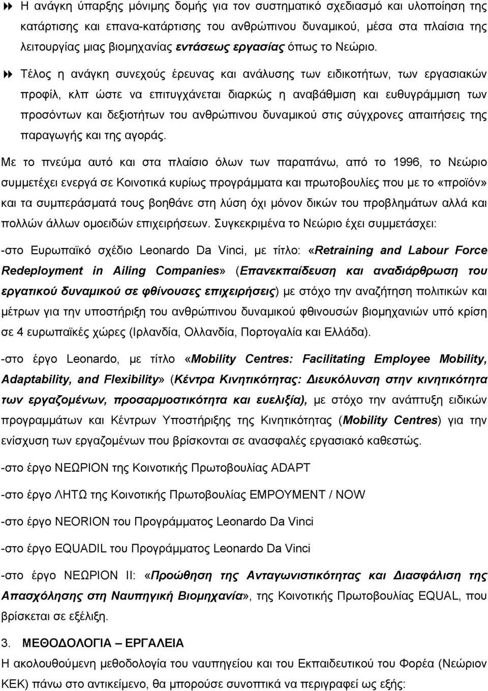 Τέλος η ανάγκη συνεχούς έρευνας και ανάλυσης των ειδικοτήτων, των εργασιακών προφίλ, κλπ ώστε να επιτυγχάνεται διαρκώς η αναβάθµιση και ευθυγράµµιση των προσόντων και δεξιοτήτων του ανθρώπινου