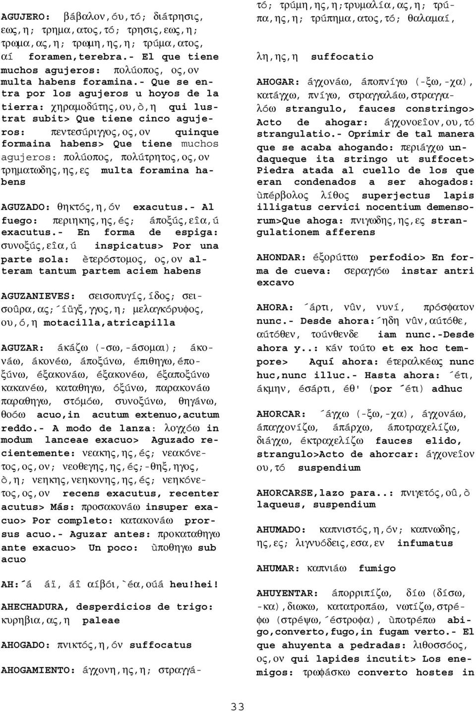 πολúτρητος,ος,ον τρηµατωδης,ης,ες multa foramina habens AGUZADO: θηκτóς,η,óν exacutus.- Al fuego: περιηκης,ης,éς; áποξúς,εîα,ú exacutus.