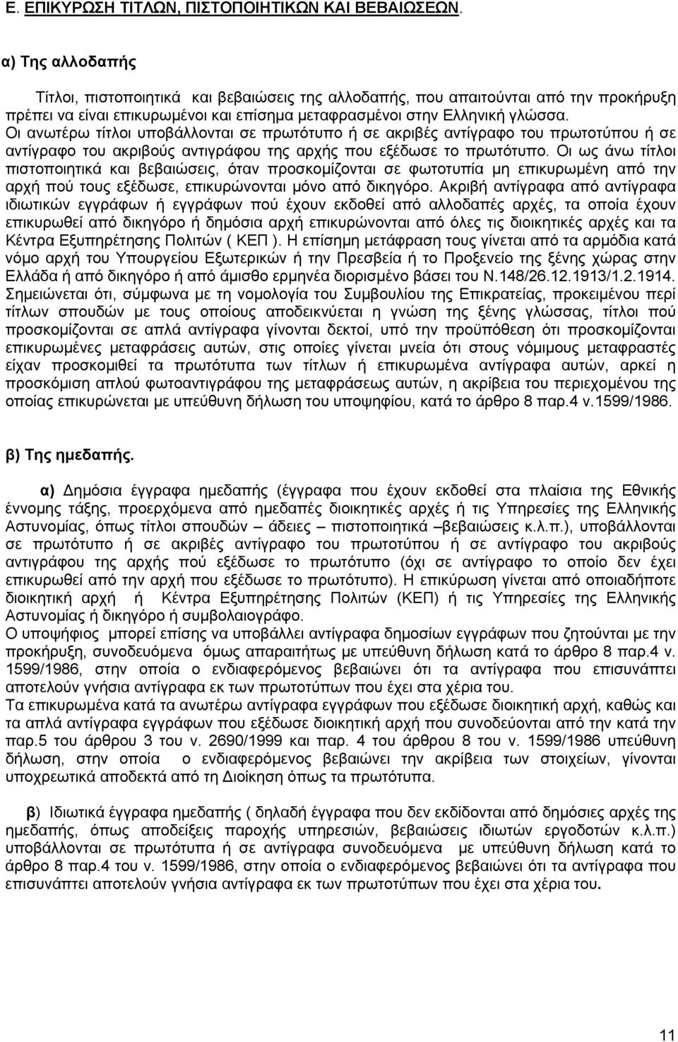 Οι ανωτέρω τίτλοι υποβάλλονται σε πρωτότυπο ή σε ακριβές αντίγραφο του πρωτοτύπου ή σε αντίγραφο του ακριβούς αντιγράφου της αρχής που εξέδωσε το πρωτότυπο.