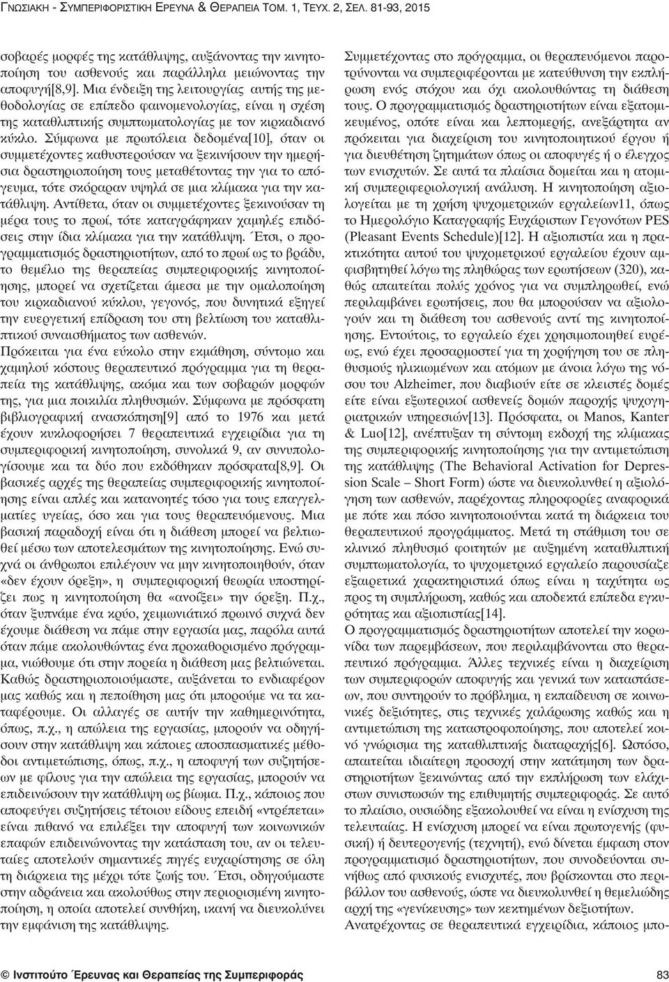 Σύμφωνα με πρωτόλεια δεδομένα[10], όταν οι συμμετέχοντες καθυστερούσαν να ξεκινήσουν την ημερήσια δραστηριοποίηση τους μεταθέτοντας την για το απόγευμα, τότε σκόραραν υψηλά σε μια κλίμακα για την