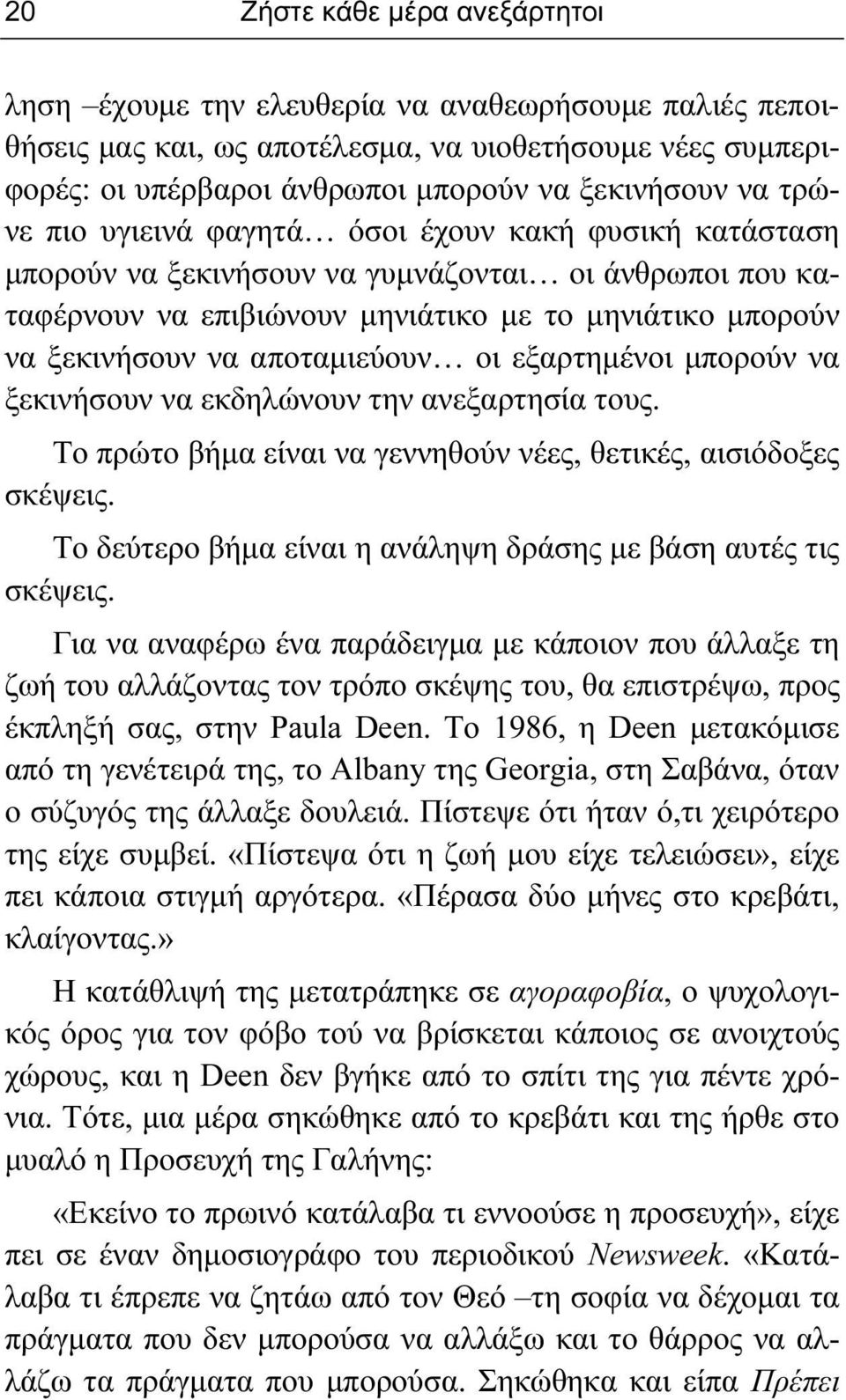 αποταμιεύουν οι εξαρτημένοι μπορούν να ξεκινήσουν να εκδηλώνουν την ανεξαρτησία τους. Το πρώτο βήμα είναι να γεννηθούν νέες, θετικές, αισιόδοξες σκέψεις.