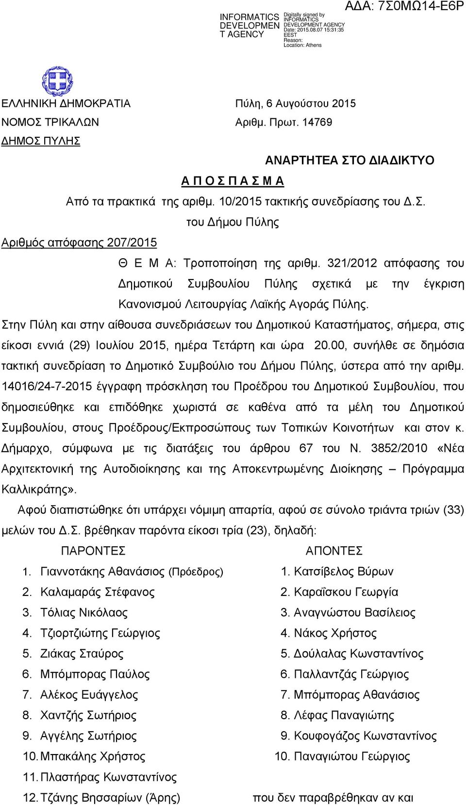 Στην Πύλη και στην αίθουσα συνεδριάσεων του ημοτικού Καταστήματος, σήμερα, στις είκοσι εννιά (29) Ιουλίου 2015, ημέρα Τετάρτη και ώρα 20.