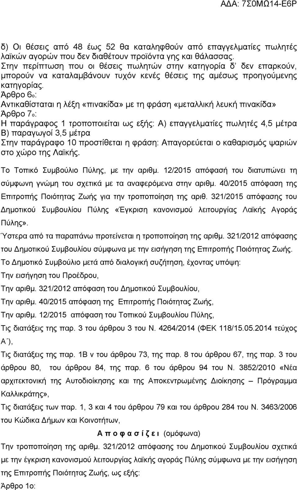 Άρθρο 6ο: Αντικαθίσταται η λέξη «πινακίδα» με τη φράση «μεταλλική λευκή πινακίδα» Άρθρο 7ο: Η παράγραφος 1 τροποποιείται ως εξής: Α) επαγγελματίες πωλητές 4,5 μέτρα Β) παραγωγοί 3,5 μέτρα Στην