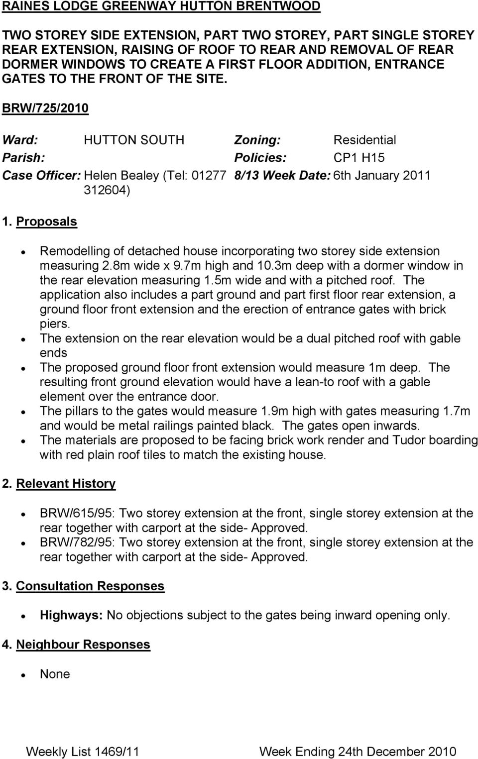 BRW/725/2010 Ward: ΗΥΤΤΟΝ ΣΟΥΤΗ Zoning: Ρεσιδεντιαλ Parish: Policies: ΧΠ1 Η15 Case Officer: Ηελεν Βεαλεψ (Τελ: 01277 8/13 Week Date: 6τη ϑανυαρψ 2011 312604) 1.