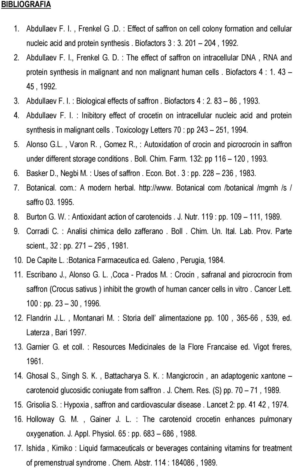 Biofactors 4 : 2. 83 86, 1993. 4. Abdullaev F. I. : Inibitory effect of crocetin on intracellular nucleic acid and protein synthesis in malignant cells. Toxicology Letters 70 : pp 243 251, 1994. 5.