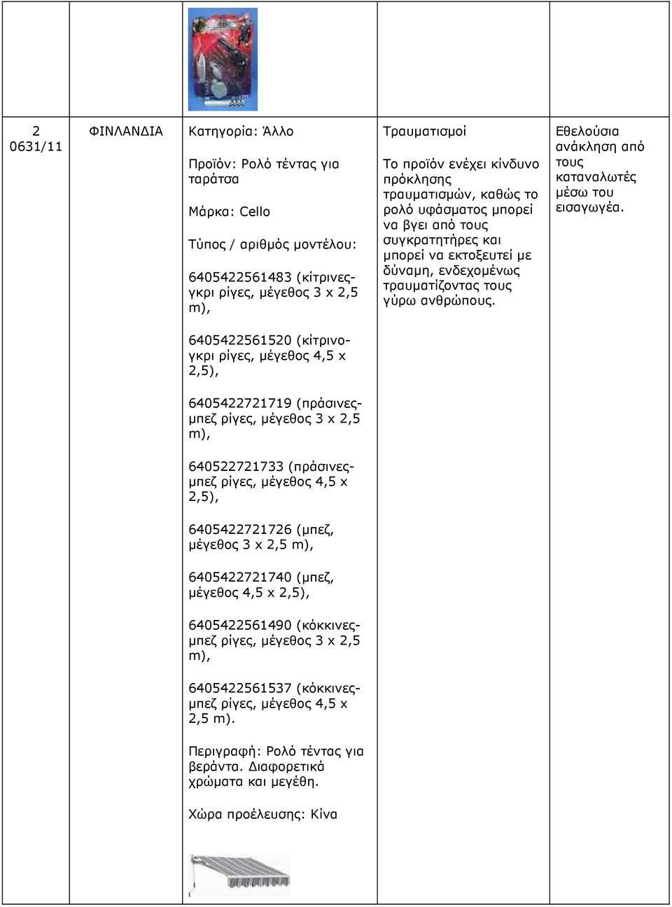 6405422561520 (κίτρινογκρι ρίγες, µέγεθος 4,5 x 2,5), 6405422721719 (πράσινες- µπεζ ρίγες, µέγεθος 3 x 2,5 m), 640522721733 (πράσινες- µπεζ ρίγες, µέγεθος 4,5 x 2,5), 6405422721726 (µπεζ, µέγεθος 3 x