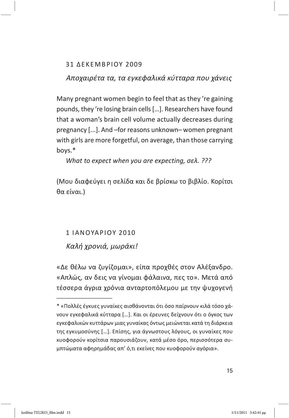 And for reasons unknown women pregnant with girls are more forgetful, on average, than those carrying boys.* What to expect when you are expecting, σελ.