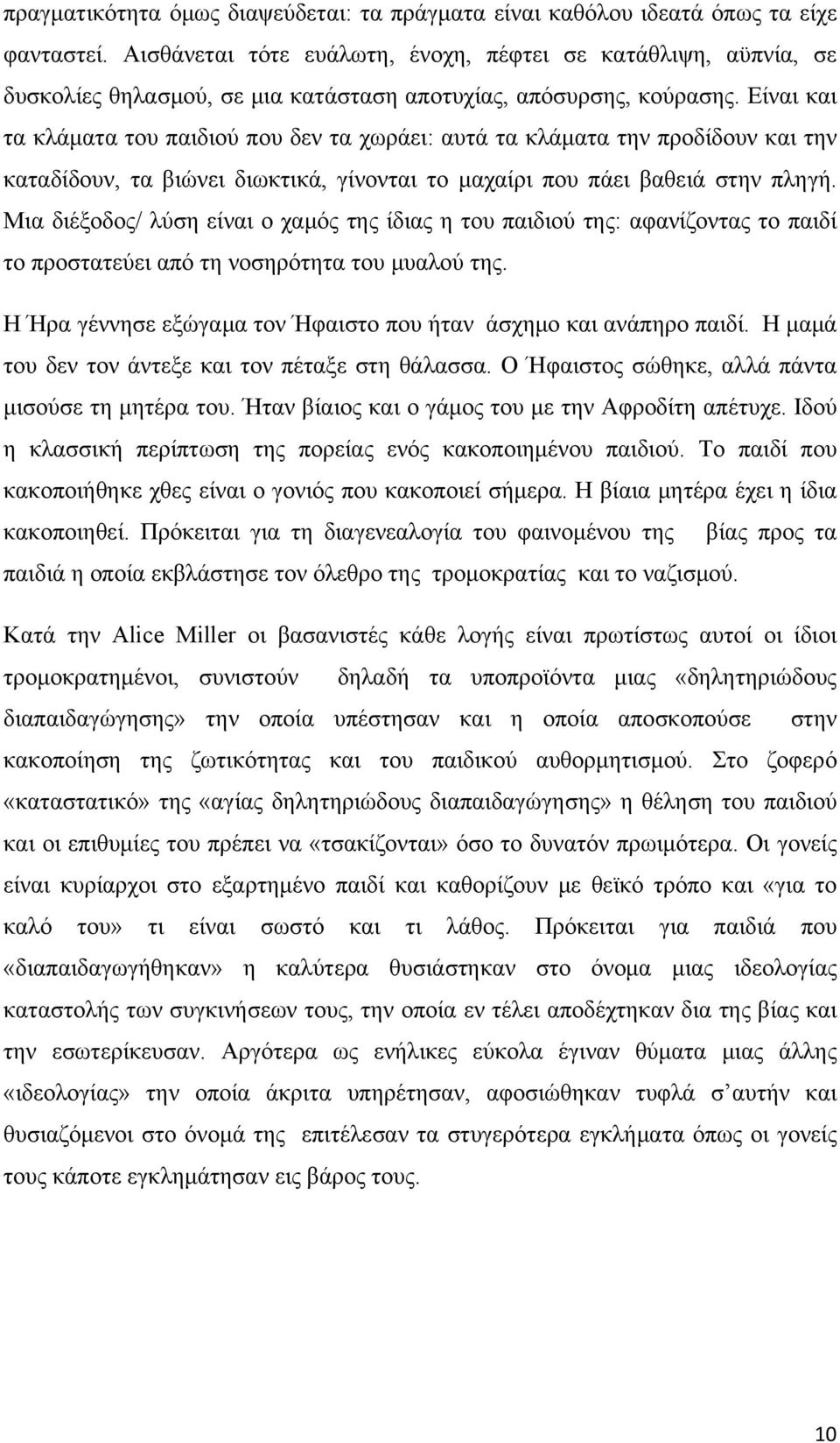 Είναι και τα κλάματα του παιδιού που δεν τα χωράει: αυτά τα κλάματα την προδίδουν και την καταδίδουν, τα βιώνει διωκτικά, γίνονται το μαχαίρι που πάει βαθειά στην πληγή.