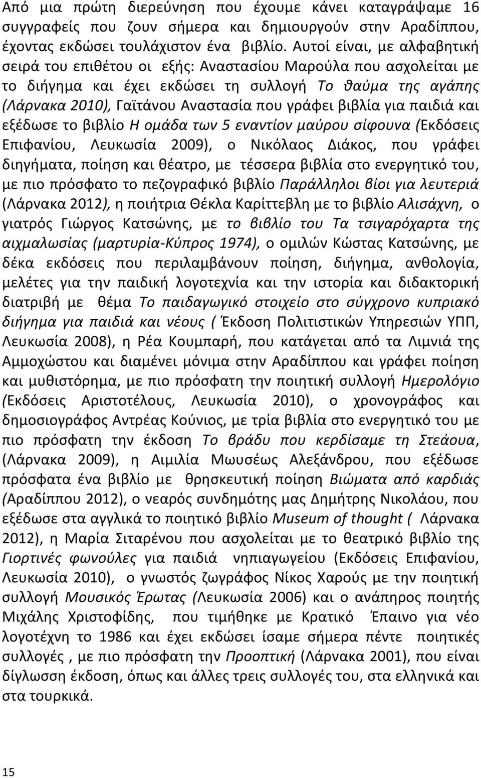 βιβλία για παιδιά και εξζδωςε το βιβλίο Η ομάδα των 5 εναντίον μαφρου ςίφουνα (Εκδόςεισ Επιφανίου, Λευκωςία 2009), ο Νικόλαοσ Διάκοσ, που γράφει διθγιματα, ποίθςθ και κζατρο, με τζςςερα βιβλία ςτο