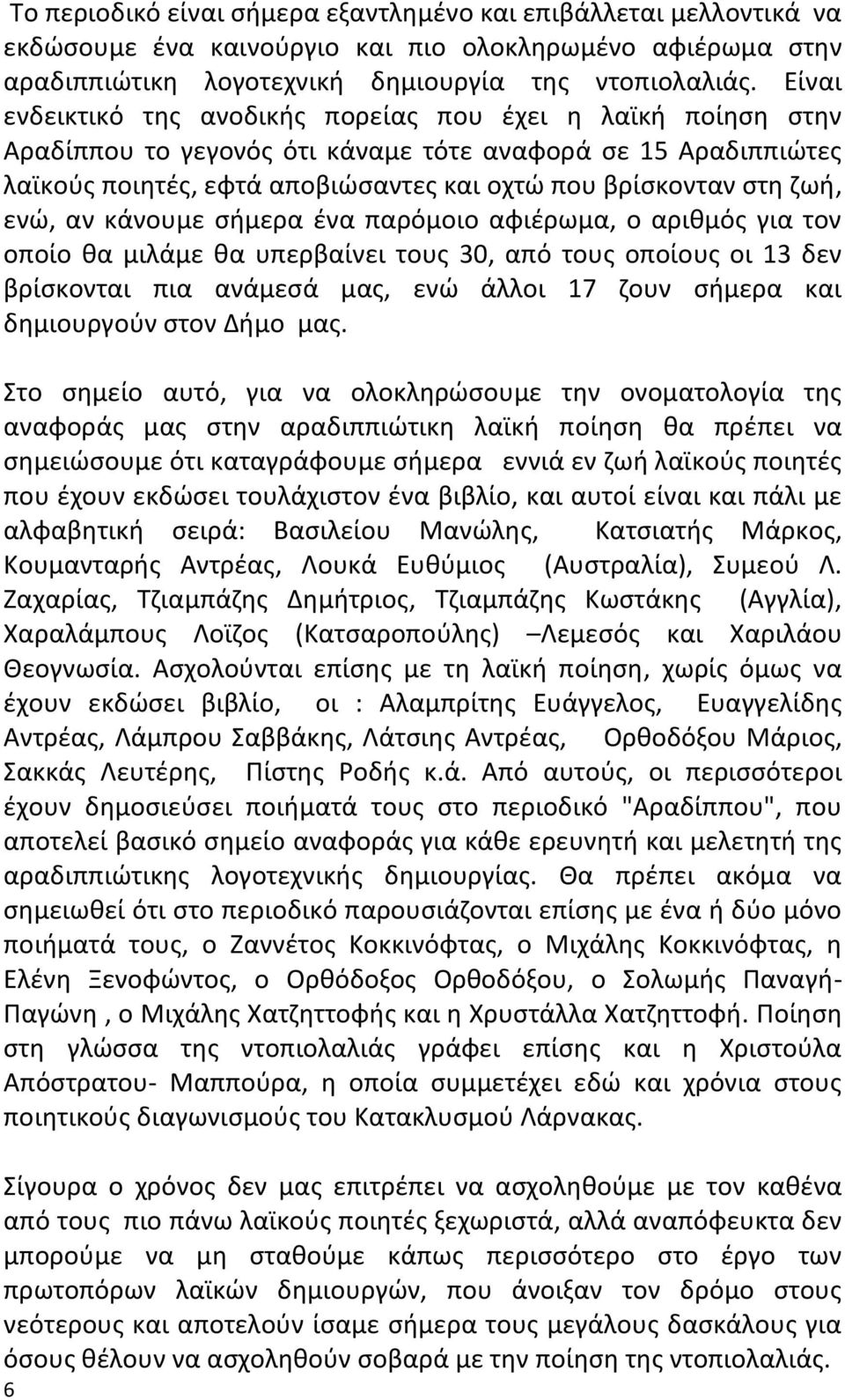 ενϊ, αν κάνουμε ςιμερα ζνα παρόμοιο αφιζρωμα, ο αρικμόσ για τον οποίο κα μιλάμε κα υπερβαίνει τουσ 30, από τουσ οποίουσ οι 13 δεν βρίςκονται πια ανάμεςά μασ, ενϊ άλλοι 17 ηουν ςιμερα και δθμιουργοφν