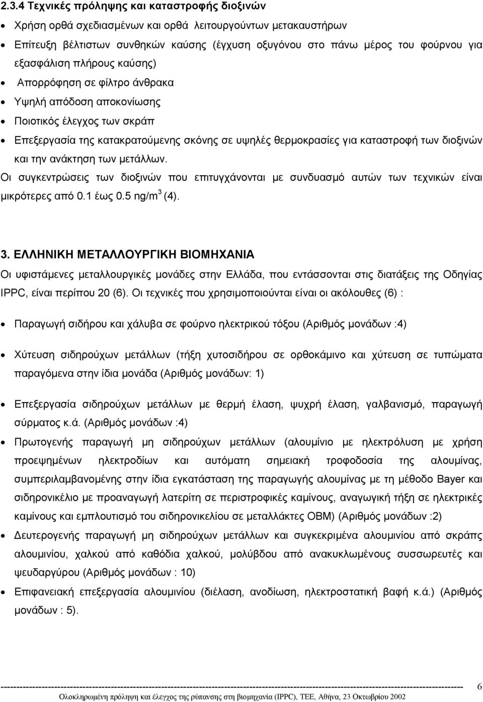 και την ανάκτηση των µετάλλων. Οι συγκεντρώσεις των διοξινών που επιτυγχάνονται µε συνδυασµό αυτών των τεχνικών είναι µικρότερες από 0.1 έως 0.5 ng/m 3 