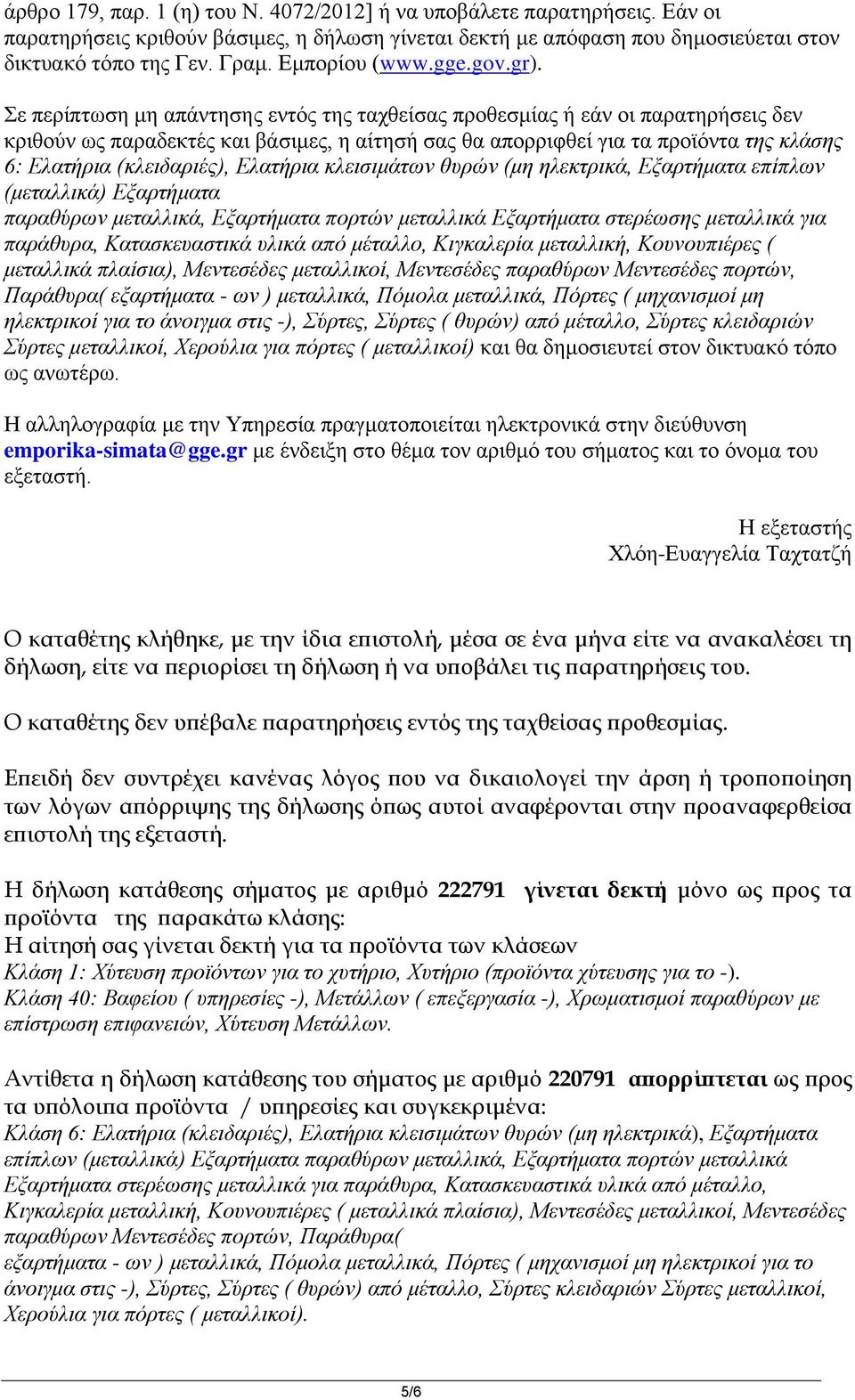 Σε περίπτωση μη απάντησης εντός της ταχθείσας προθεσμίας ή εάν οι παρατηρήσεις δεν κριθούν ως παραδεκτές και βάσιμες, η αίτησή σας θα απορριφθεί για τα προϊόντα της κλάσης 6: Ελατήρια (κλειδαριές),