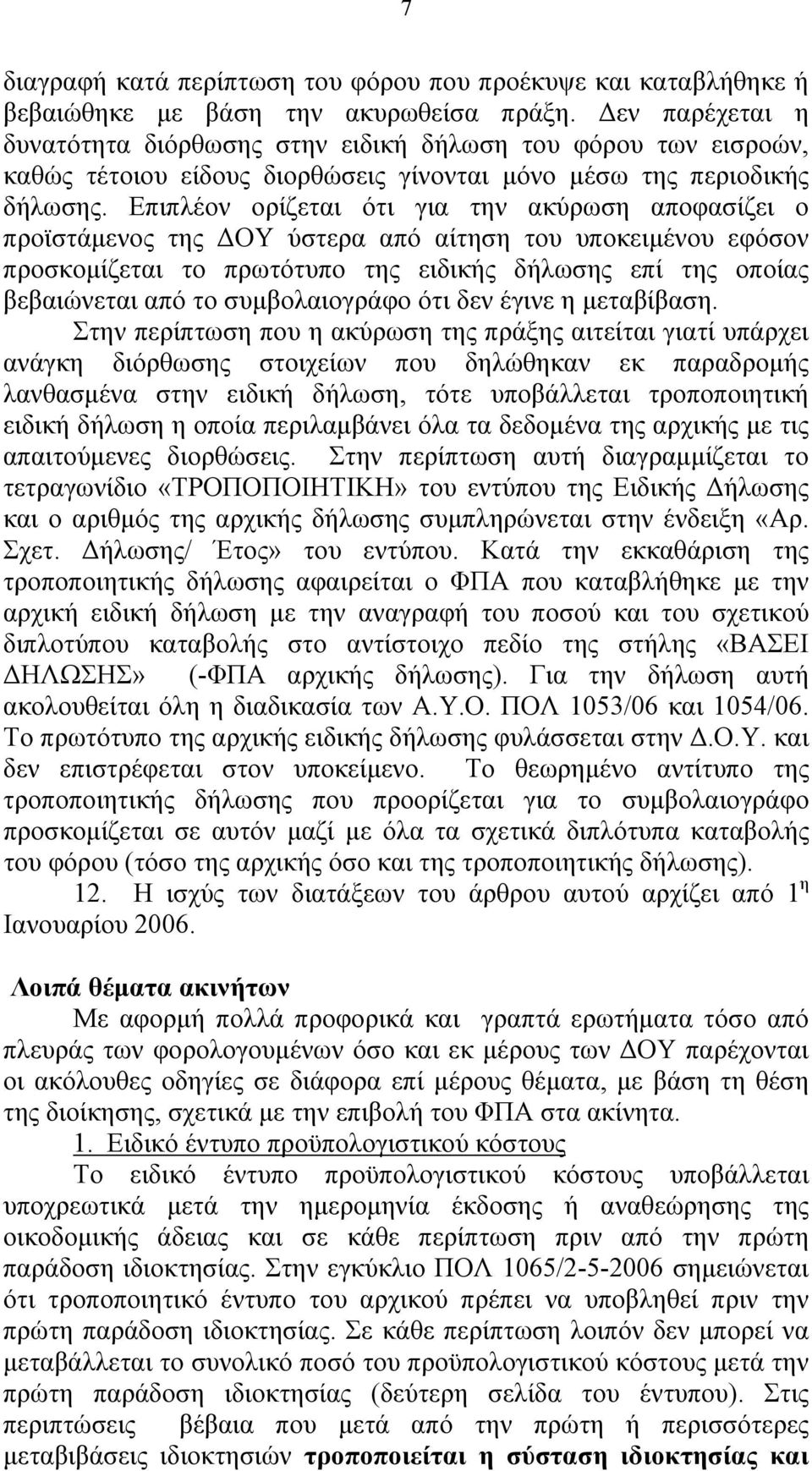 Επιπλέον ορίζεται ότι για την ακύρωση αποφασίζει ο προϊστάμενος της ΔΟΥ ύστερα από αίτηση του υποκειμένου εφόσον προσκομίζεται το πρωτότυπο της ειδικής δήλωσης επί της οποίας βεβαιώνεται από το