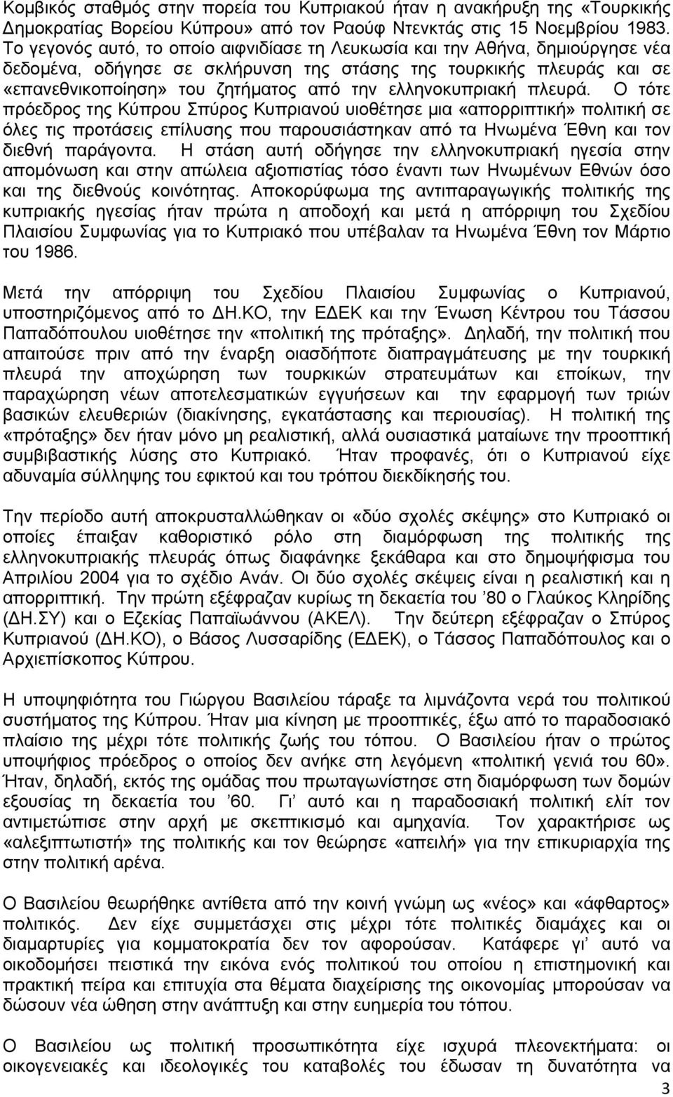 ελληνοκυπριακή πλευρά. Ο τότε πρόεδρος της Κύπρου Σπύρος Κυπριανού υιοθέτησε μια «απορριπτική» πολιτική σε όλες τις προτάσεις επίλυσης που παρουσιάστηκαν από τα Ηνωμένα Έθνη και τον διεθνή παράγοντα.