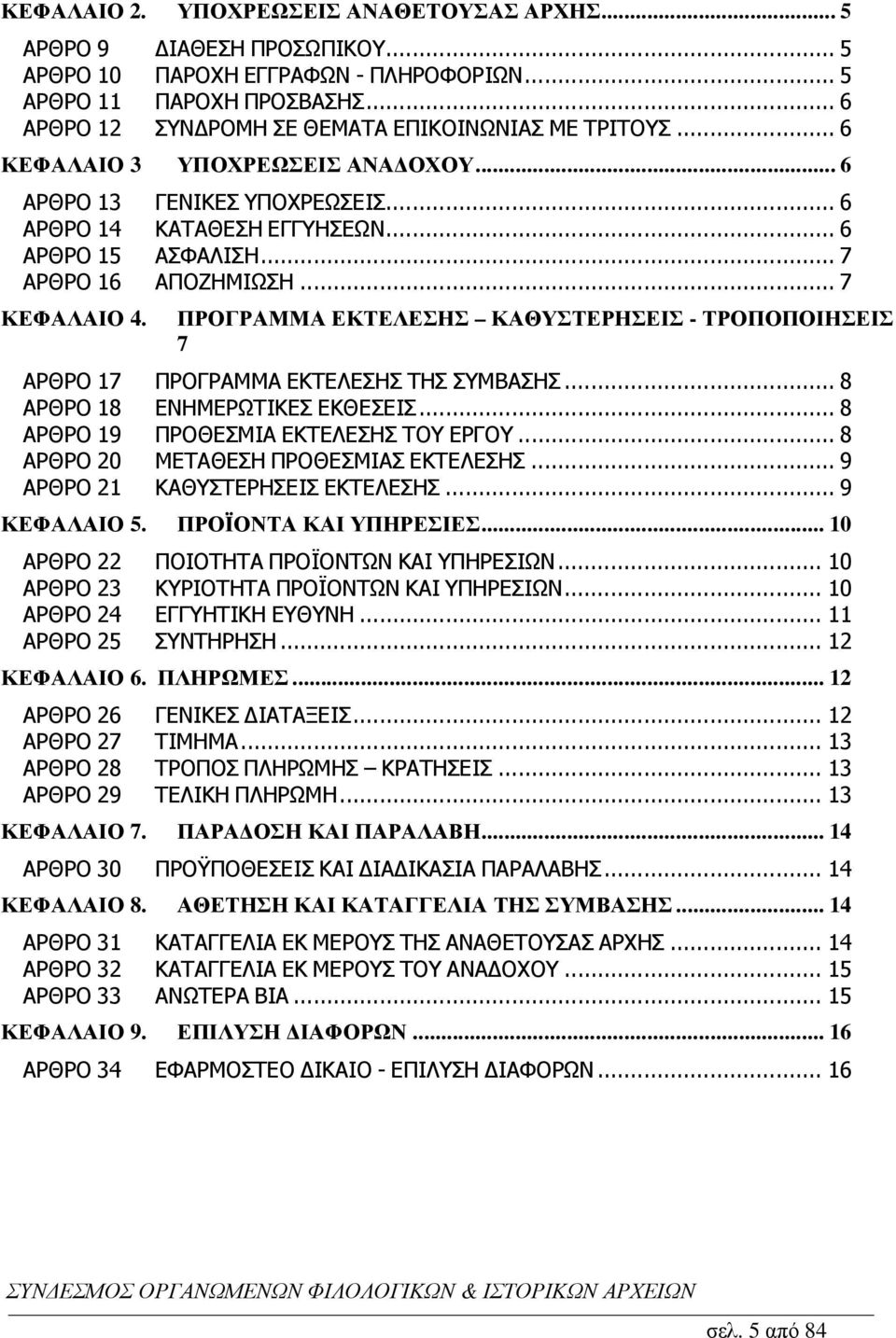 .. 7 ΑΡΘΡΟ 16 ΑΠΟΖΗΜΙΩΣΗ... 7 ΚΕΦΑΛΑΙΟ 4. ΠΡΟΓΡΑΜΜΑ ΕΚΤΕΛΕΣΗΣ ΚΑΘΥΣΤΕΡΗΣΕΙΣ - ΤΡΟΠΟΠΟΙΗΣΕΙΣ 7 ΑΡΘΡΟ 17 ΠΡΟΓΡΑΜΜΑ ΕΚΤΕΛΕΣΗΣ ΤΗΣ ΣΥΜΒΑΣΗΣ... 8 ΑΡΘΡΟ 18 ΕΝΗΜΕΡΩΤΙΚΕΣ ΕΚΘΕΣΕΙΣ.