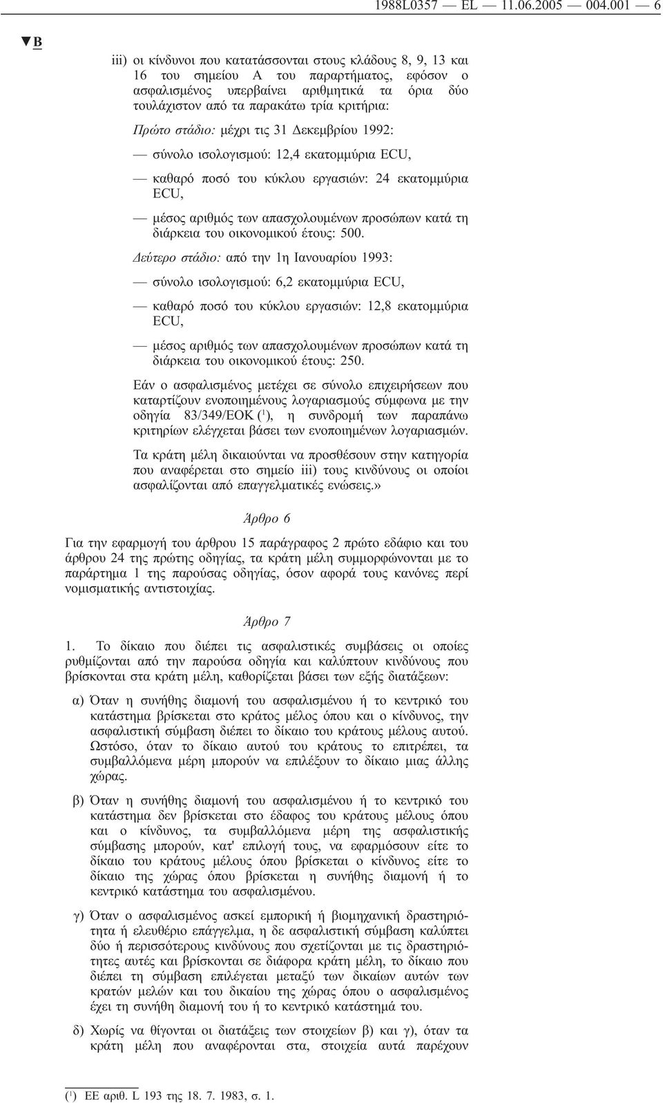 κριτήρια: Πρώτο στάδιο: μέχρι τις 31 Δεκεμβρίου 1992: σύνολο ισολογισμού: 12,4 εκατομμύρια ECU, καθαρό ποσό του κύκλου εργασιών: 24 εκατομμύρια ECU, μέσος αριθμός των απασχολουμένων προσώπων κατά τη