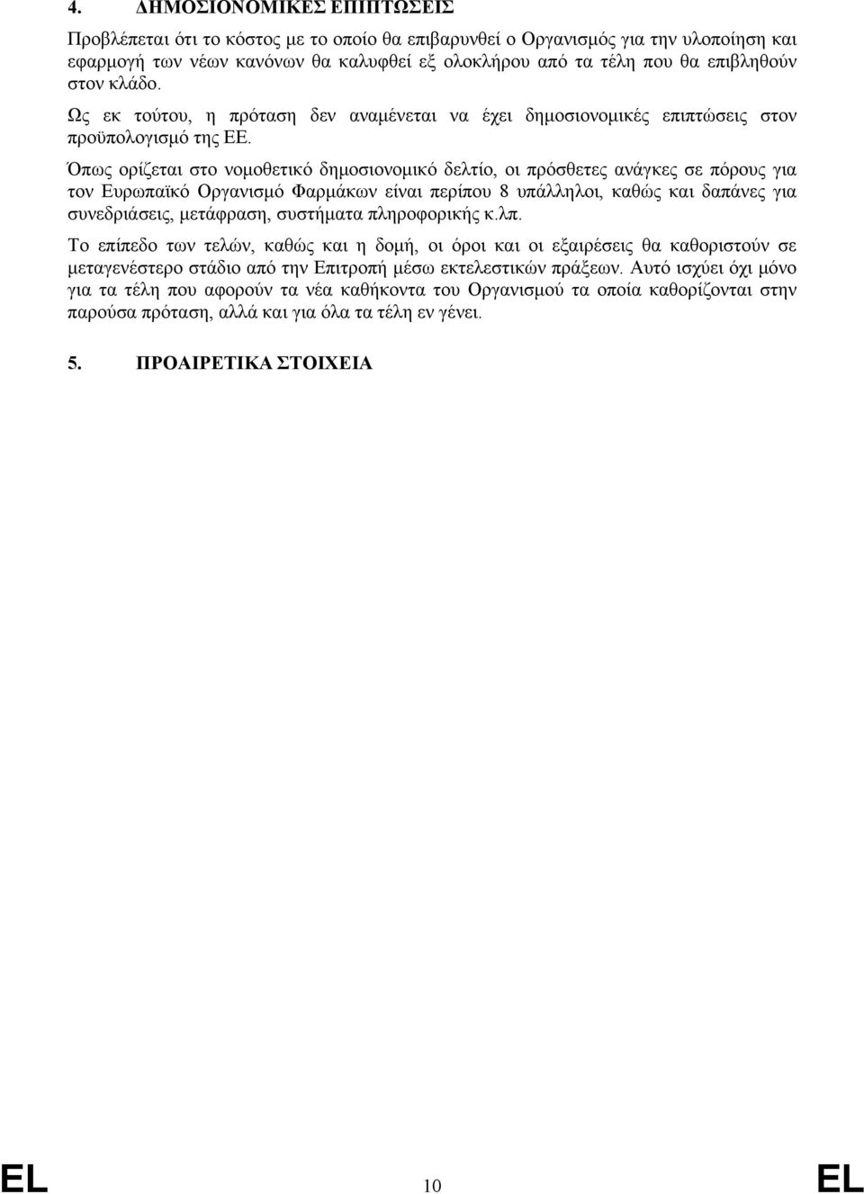 Όπως ορίζεται στο νομοθετικό δημοσιονομικό δελτίο, οι πρόσθετες ανάγκες σε πόρους για τον Ευρωπαϊκό Οργανισμό Φαρμάκων είναι περίπου 8 υπάλληλοι, καθώς και δαπάνες για συνεδριάσεις, μετάφραση,