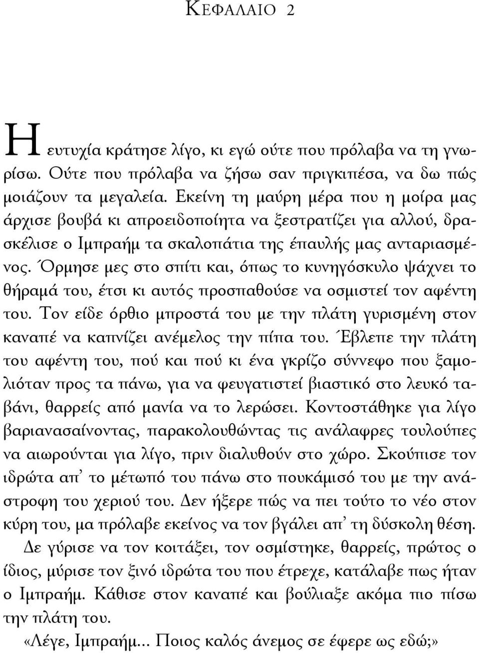 Όρμησε μες στο σπίτι και, όπως το κυνηγόσκυλο ψάχνει το θήραμά του, έτσι κι αυτός προσπαθούσε να οσμιστεί τον αφέντη του.