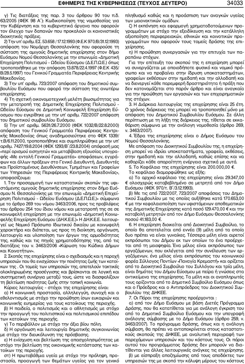 63/2005 (ΦΕΚ 98 Α ): Κωδικοποίηση της νομοθεσίας για την Κυβέρνηση και τα κυβερνητικά όργανα που αφορούν τον έλεγχο των δαπανών που προκαλούν οι κανονιστικές διοικητικές πράξεις. 2) Την υπ αριθμ. ΕΣ.