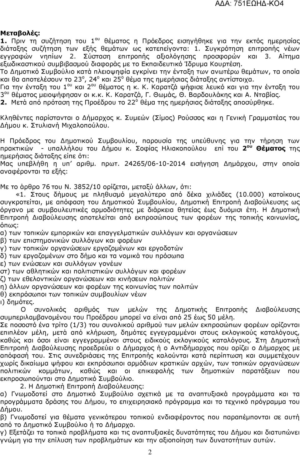 Το ηµοτικό Συµβούλιο κατά πλειοψηφία εγκρίνει την ένταξη των ανωτέρω θεµάτων, τα οποία και θα αποτελέσουν το 23 ο, 24 ο και 25 ο θέµα της ηµερήσιας διάταξης αντίστοιχα.