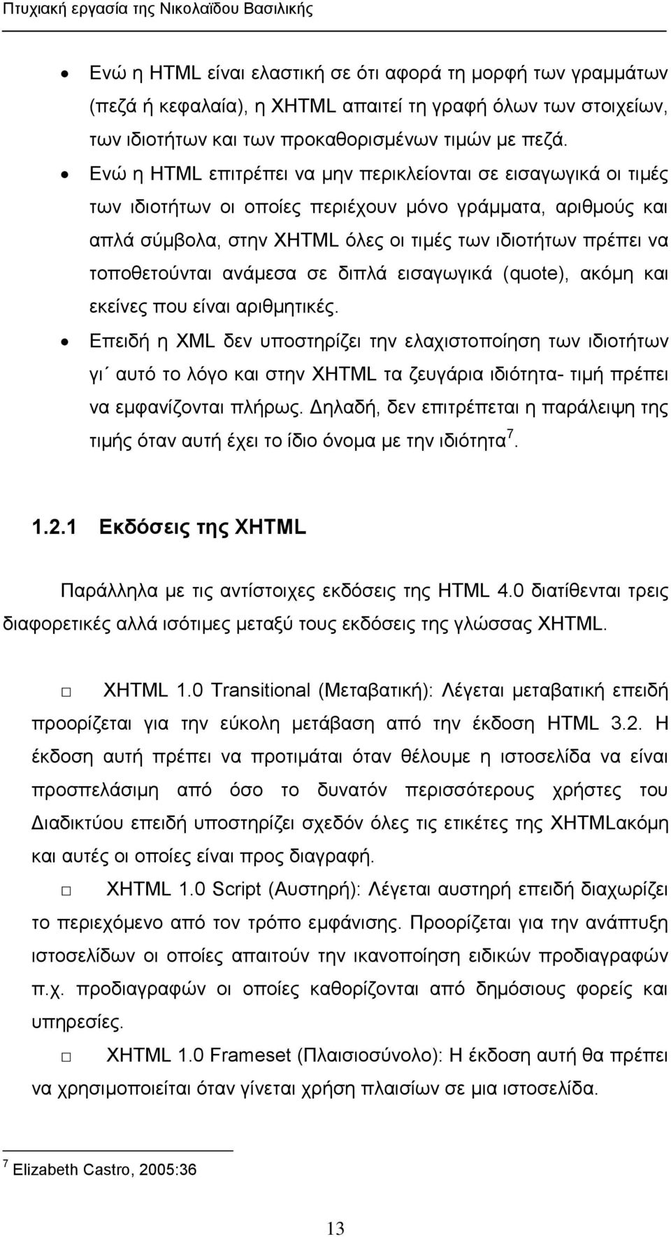 Ενώ η HTML επιτρέπει να μην περικλείονται σε εισαγωγικά οι τιμές των ιδιοτήτων οι οποίες περιέχουν μόνο γράμματα, αριθμούς και απλά σύμβολα, στην XHTML όλες οι τιμές των ιδιοτήτων πρέπει να