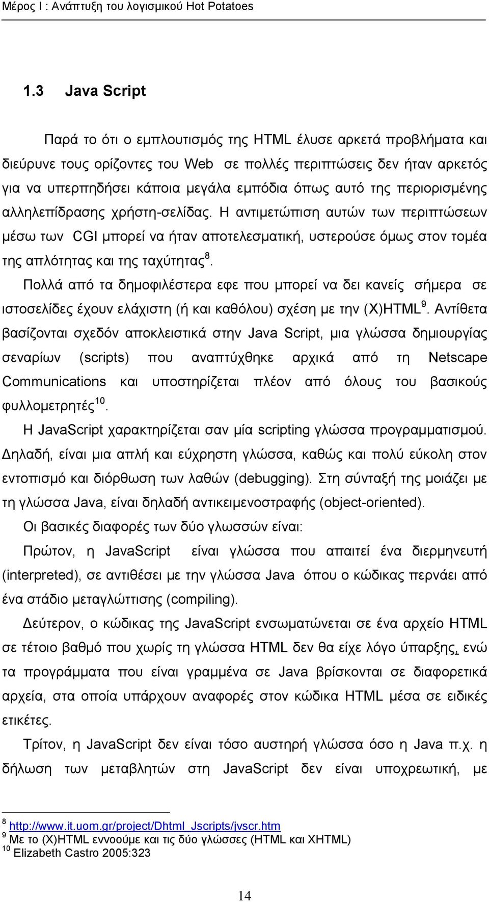 της περιορισμένης αλληλεπίδρασης χρήστη-σελίδας. Η αντιμετώπιση αυτών των περιπτώσεων μέσω των CGI μπορεί να ήταν αποτελεσματική, υστερούσε όμως στον τομέα της απλότητας και της ταχύτητας 8.