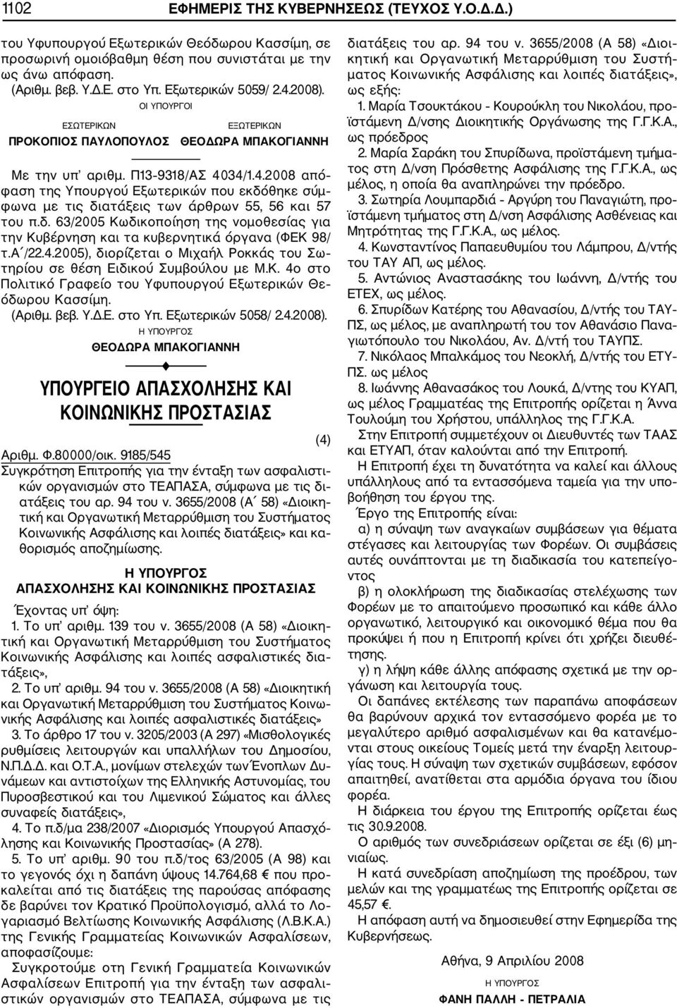 δ. 63/2005 Κωδικοποίηση της νομοθεσίας για την Κυβέρνηση και τα κυβερνητικά όργανα (ΦΕΚ 98/ τ.α /22.4.2005), διορίζεται ο Μιχαήλ Ροκκάς του Σω τηρίου σε θέση Ειδικού Συμβούλου με Μ.Κ. 4ο στο Πολιτικό Γραφείο του Υφυπουργού Εξωτερικών Θε όδωρου Κασσίμη.