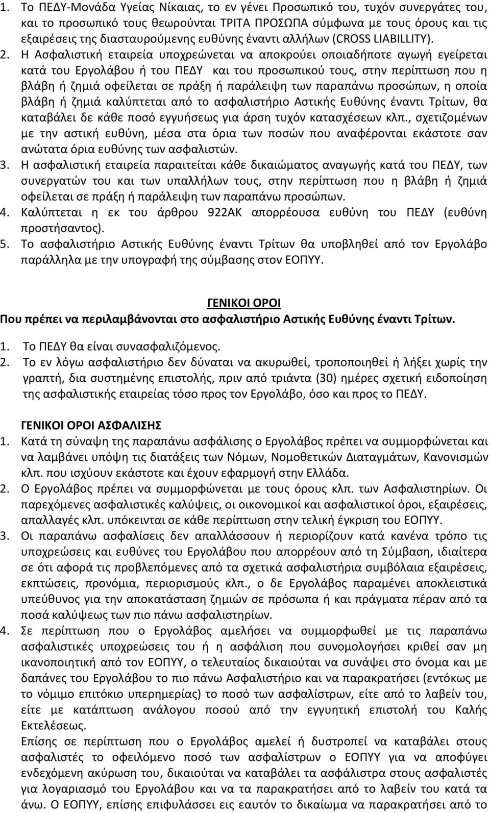 Η Ασφαλιστική εταιρεία υποχρεώνεται να αποκρούει οποιαδήποτε αγωγή εγείρεται κατά του Εργολάβου ή του ΠΕΔΥ και του προσωπικού τους, στην περίπτωση που η βλάβη ή ζημιά οφείλεται σε πράξη ή παράλειψη