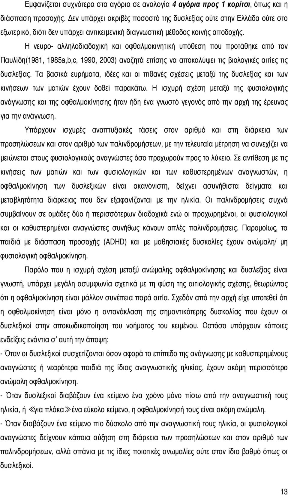 Η νευρο- αλληλοδιαδοχική και οφθαλµοκινητική υπόθεση που προτάθηκε από τον Παυλίδη(1981, 1985a,b,c, 1990, 2003) αναζητά επίσης να αποκαλύψει τις βιολογικές αιτίες τις δυσλεξίας.