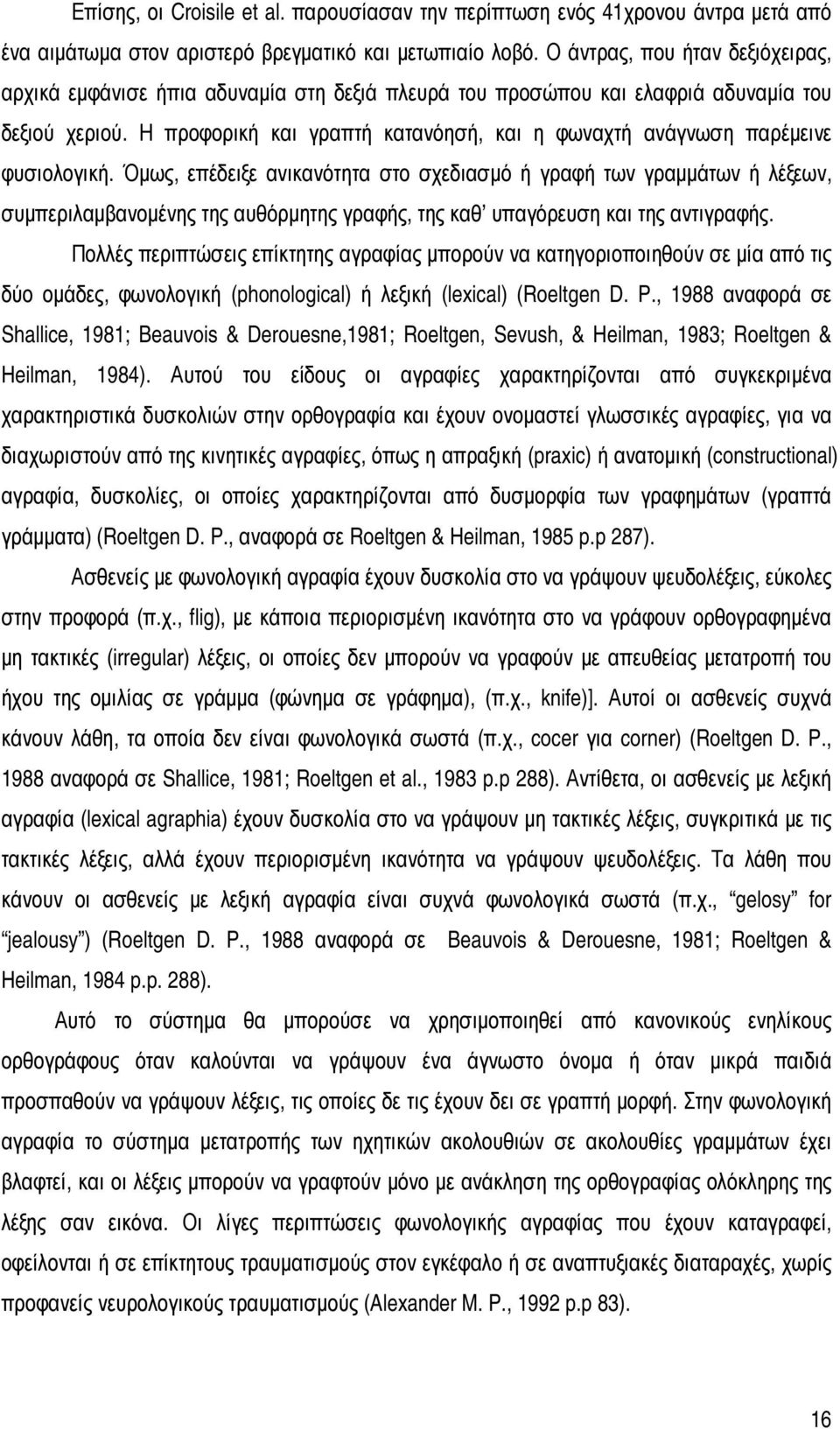 Η προφορική και γραπτή κατανόησή, και η φωναχτή ανάγνωση παρέµεινε φυσιολογική.