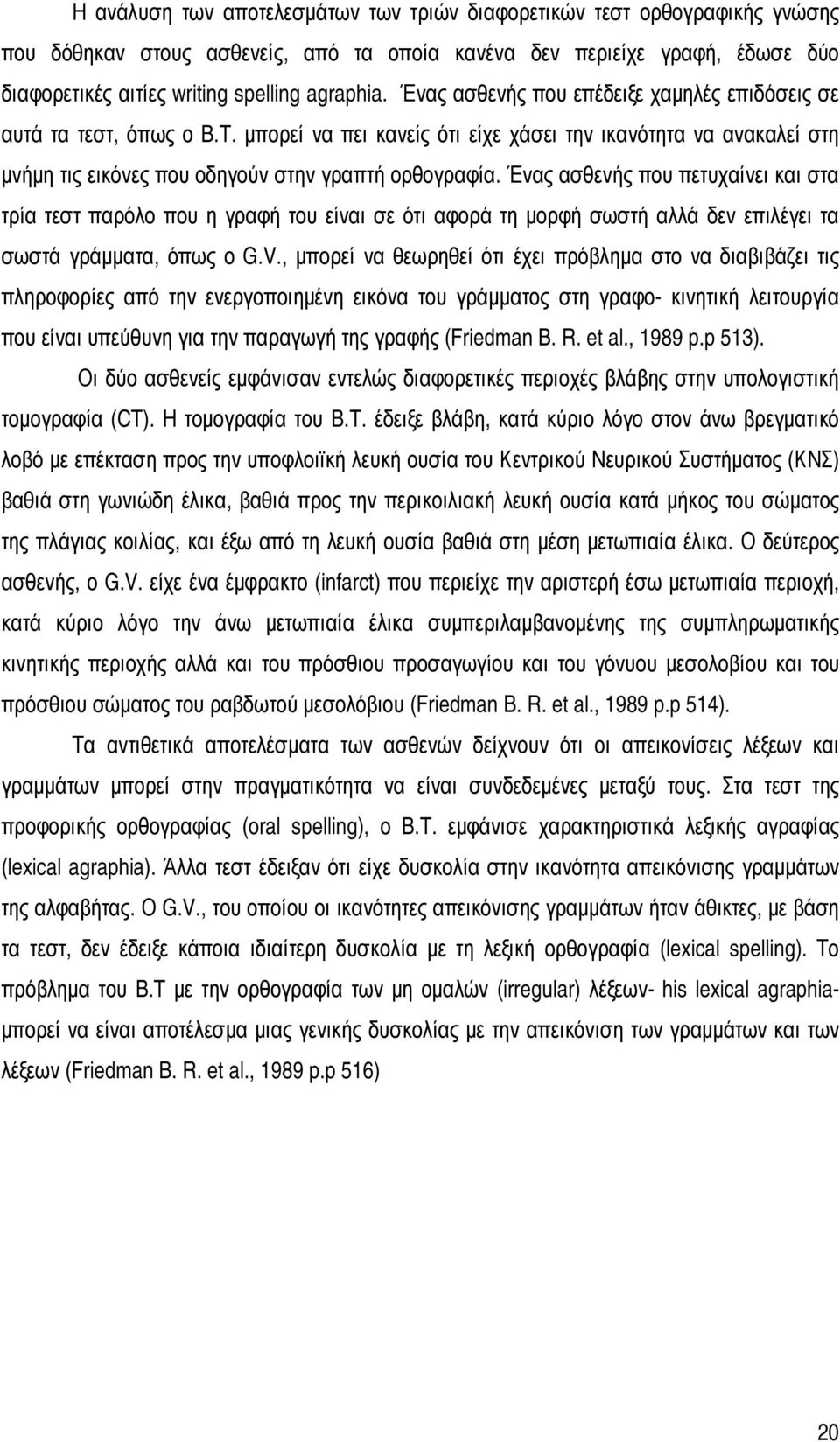 Ένας ασθενής που πετυχαίνει και στα τρία τεστ παρόλο που η γραφή του είναι σε ότι αφορά τη µορφή σωστή αλλά δεν επιλέγει τα σωστά γράµµατα, όπως ο G.V.