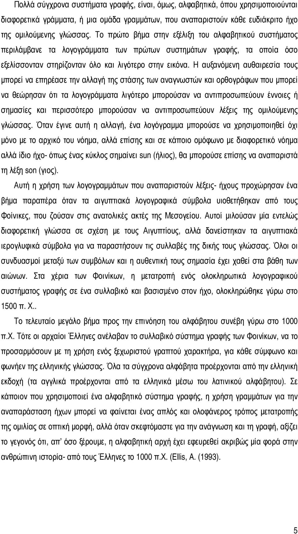 Η αυξανόµενη αυθαιρεσία τους µπορεί να επηρέασε την αλλαγή της στάσης των αναγνωστών και ορθογράφων που µπορεί να θεώρησαν ότι τα λογογράµµατα λιγότερο µπορούσαν να αντιπροσωπεύουν έννοιες ή σηµασίες