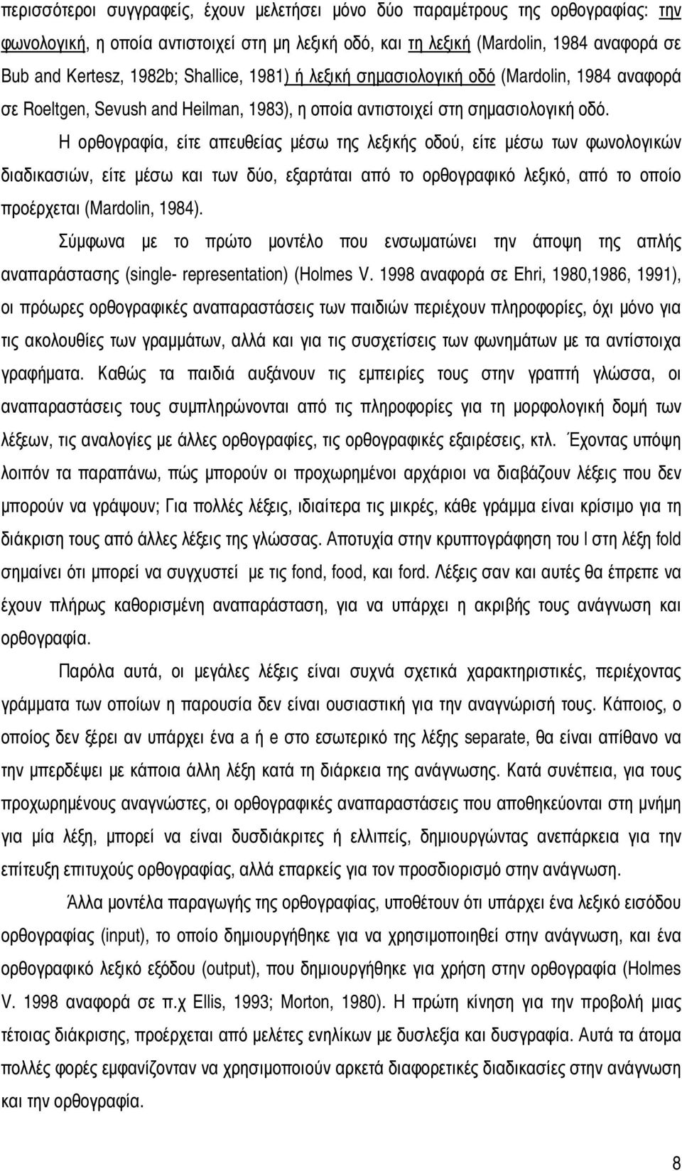 Η ορθογραφία, είτε απευθείας µέσω της λεξικής οδού, είτε µέσω των φωνολογικών διαδικασιών, είτε µέσω και των δύο, εξαρτάται από το ορθογραφικό λεξικό, από το οποίο προέρχεται (Mardolin, 1984).