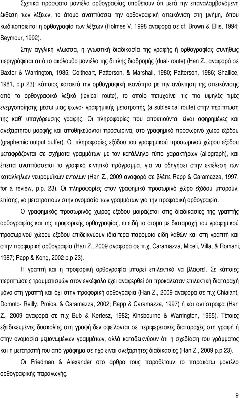 Στην αγγλική γλώσσα, η γνωστική διαδικασία της γραφής ή ορθογραφίας συνήθως περιγράφεται από το ακόλουθο µοντέλο της διπλής διαδροµής (dual- route) (Han Z.