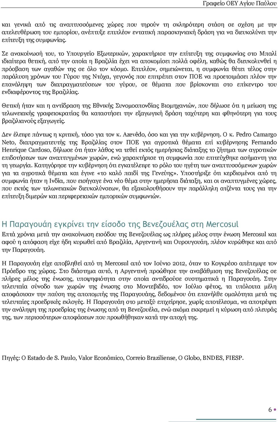 Σε ανακοίνωσή του, το Υπουργείο Εξωτερικών, χαρακτήρισε την επίτευξη της συμφωνίας στο Μπαλί ιδιαίτερα θετική, από την οποία η Βραζιλία έχει να αποκομίσει πολλά οφέλη, καθώς θα διευκολυνθεί η