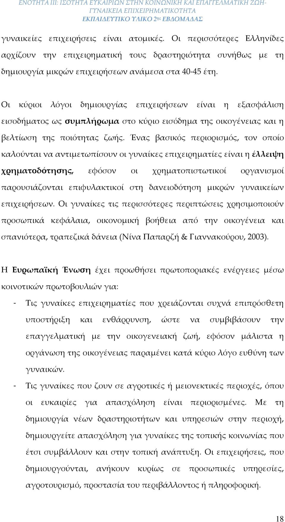 Ένας βασικός περιορισμός, τον οποίο καλούνται να αντιμετωπίσουν οι γυναίκες επιχειρηματίες είναι η έλλειψη χρηματοδότησ, εφόσον οι χρηματοπιστωτικοί οργανισμοί παρουσιάζονται επιφυλακτικοί στη