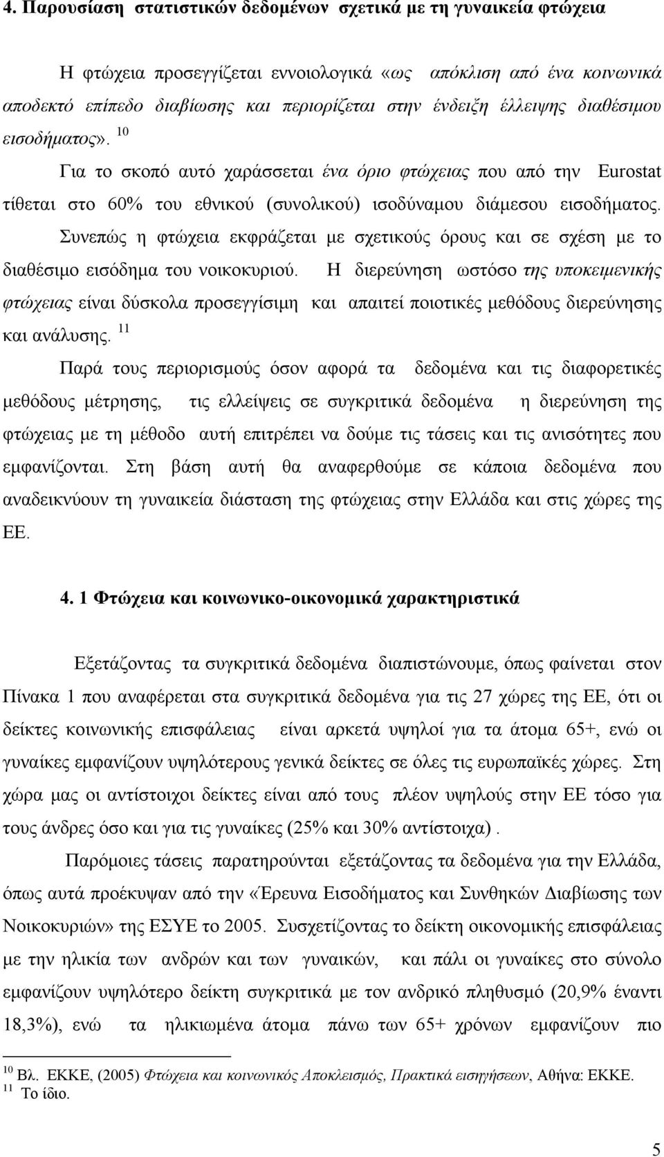 Συνεπώς η φτώχεια εκφράζεται με σχετικούς όρους και σε σχέση με το διαθέσιμο εισόδημα του νοικοκυριού.