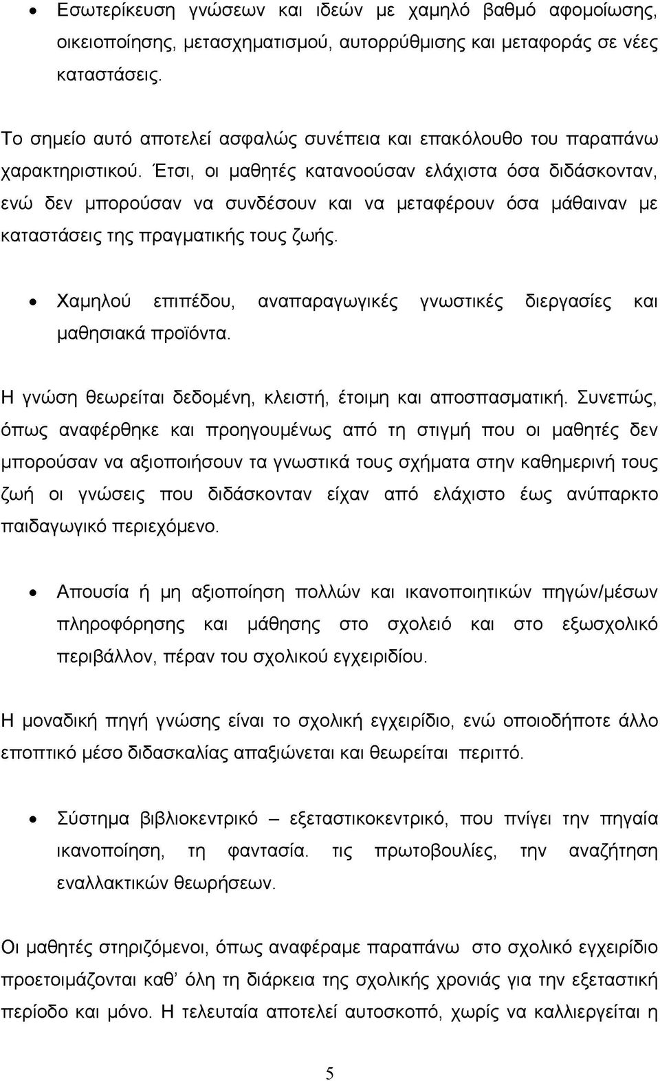 Έτσι, οι μαθητές κατανοούσαν ελάχιστα όσα διδάσκονταν, ενώ δεν μπορούσαν να συνδέσουν και να μεταφέρουν όσα μάθαιναν με καταστάσεις της πραγματικής τους ζωής.