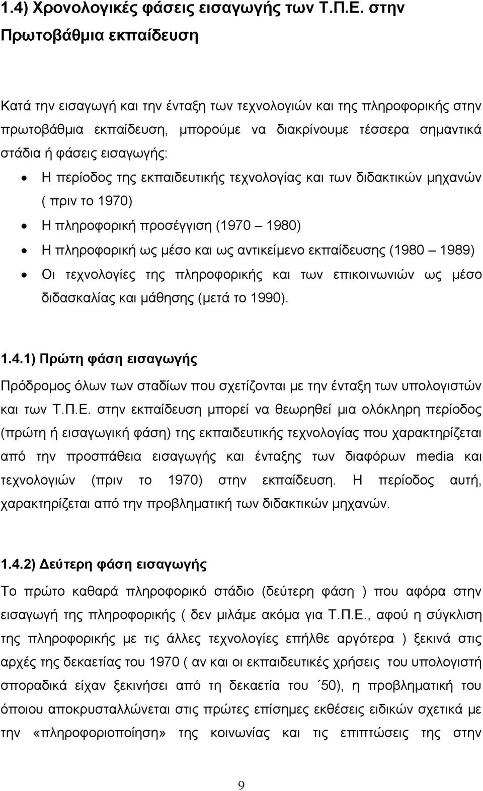 περίοδος της εκπαιδευτικής τεχνολογίας και των διδακτικών μηχανών ( πριν το 1970) Η πληροφορική προσέγγιση (1970-1980) Η πληροφορική ως μέσο και ως αντικείμενο εκπαίδευσης (1980-1989) Οι τεχνολογίες