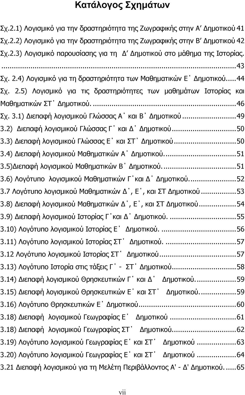 1) Διεπαφή λογισμικού Γλώσσας Α' και Β' Δημοτικού...49 3.2) Διεπαφή λογισμικού Γλώσσας Γ' και Δ' Δημοτικού...50 3.3) Διεπαφή λογισμικού Γλώσσας Ε' και ΣΤ' Δημοτικού...50 3.4) Διεπαφή λογισμικού Μαθηματικών Α' Δημοτικού.