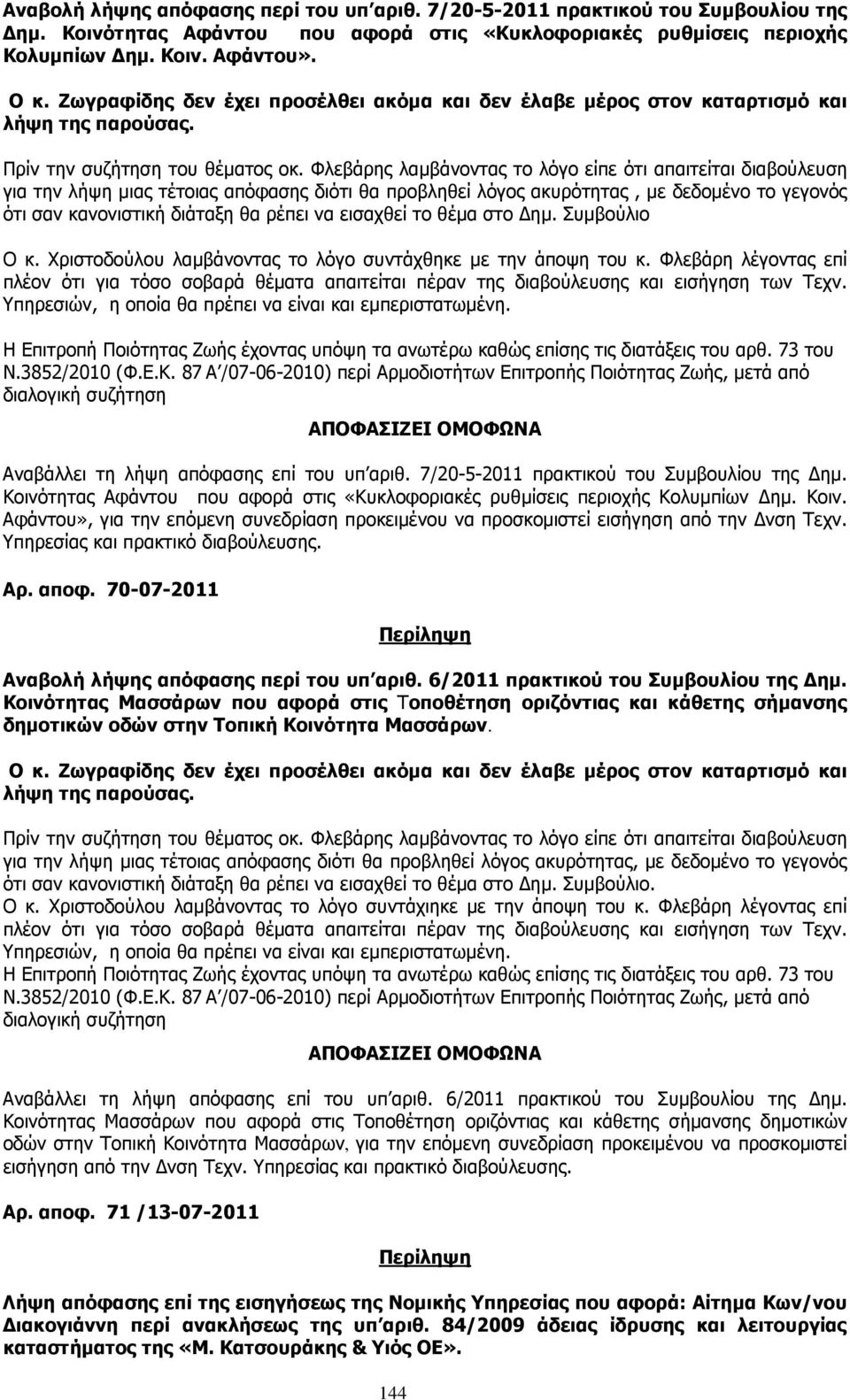 Φλεβάρης λαµβάνοντας το λόγο είπε ότι απαιτείται διαβούλευση για την λήψη µιας τέτοιας απόφασης διότι θα προβληθεί λόγος ακυρότητας, µε δεδοµένο το γεγονός ότι σαν κανονιστική διάταξη θα ρέπει να