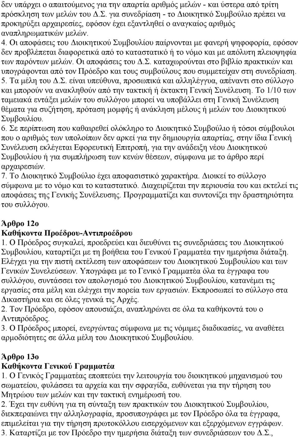 Οι αποφάσεις του Διοικητικού Συμβουλίου παίρνονται με φανερή ψηφοφορία, εφόσον δεν προβλέπεται διαφορετικά από το καταστατικό ή το νόμο και με απόλυτη πλειοψηφία των παρόντων μελών.